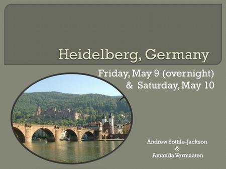 Friday, May 9 (overnight) & Saturday, May 10 Andrew Sottile-Jackson & Amanda Vermaaten.