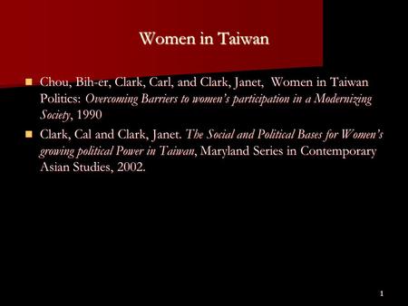 Women in Taiwan Chou, Bih-er, Clark, Carl, and Clark, Janet, Women in Taiwan Politics: Overcoming Barriers to women’s participation in a Modernizing Society,