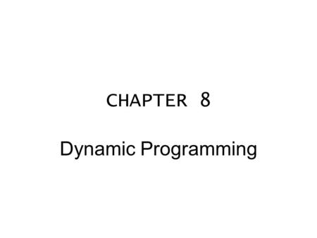 CHAPTER 8 Dynamic Programming. Algorithm 8.1.1 Computing the Fibonacci Numbers, Version 1 This dynamic-programming algorithm computes the Fibonacci number.