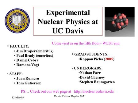 Daniel Cebra - Physics 295 12-Mar-03 Experimental Nuclear Physics at UC Davis PS… Check out our web page at  FACULTY: Jim Draper.