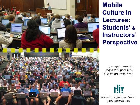 Mobile Culture in Lectures: Students’ & Instructors’ Perspective רונן המר, מיקי רונן, עמית שרון, טלי לנקרי, יוני הוברמן, ויקי זמנצוב טכנולוגיות למערכות.