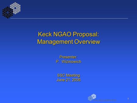 1 Keck NGAO Proposal: Management Overview Presenter: P. Wizinowich SSC Meeting June 21, 2006.