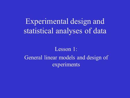 Experimental design and statistical analyses of data