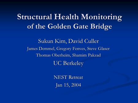 Structural Health Monitoring of the Golden Gate Bridge Sukun Kim, David Culler James Demmel, Gregory Fenves, Steve Glaser Thomas Oberheim, Shamim Pakzad.