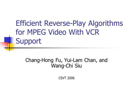 Efficient Reverse-Play Algorithms for MPEG Video With VCR Support Chang-Hong Fu, Yui-Lam Chan, and Wang-Chi Siu CSVT 2006.