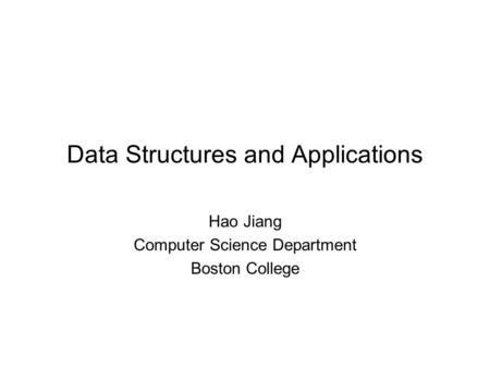 Data Structures and Applications Hao Jiang Computer Science Department Boston College.