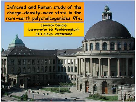 Infrared and Raman study of the charge-density-wave state in the rare-earth polychalcogenides RTe n Leonardo Degiorgi Laboratorium für Festkörperphysik.