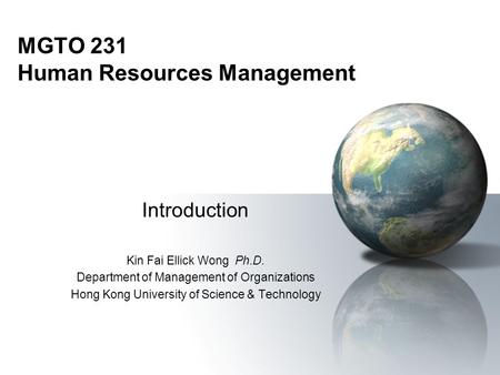 MGTO 231 Human Resources Management Introduction Kin Fai Ellick Wong Ph.D. Department of Management of Organizations Hong Kong University of Science &