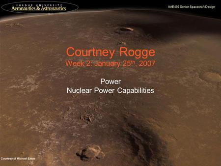 AAE450 Senior Spacecraft Design Courtney Rogge Week 2: January 25 th, 2007 Power Nuclear Power Capabilities.