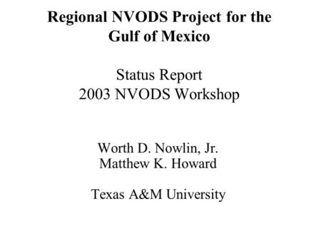 Regional NVODS Project for the Gulf of Mexico Status Report 2003 NVODS Workshop Worth D. Nowlin, Jr. Matthew K. Howard Texas A&M University.