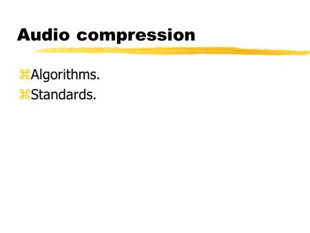 Audio compression zAlgorithms. zStandards.. Coding gain zRatio of uncompressed size to compressed size. zSources: yLossless coding. yLossy perceptual.