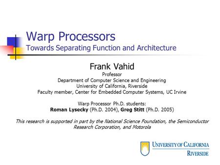 Warp Processors Towards Separating Function and Architecture Frank Vahid Professor Department of Computer Science and Engineering University of California,