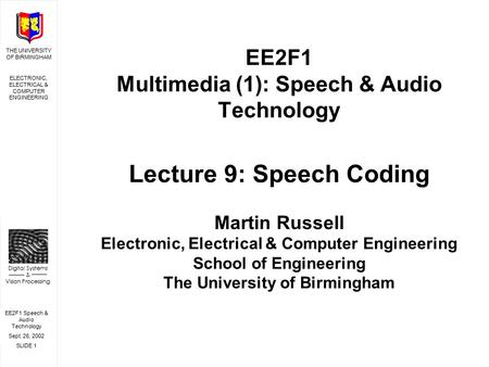 EE2F1 Speech & Audio Technology Sept. 26, 2002 SLIDE 1 THE UNIVERSITY OF BIRMINGHAM ELECTRONIC, ELECTRICAL & COMPUTER ENGINEERING Digital Systems & Vision.