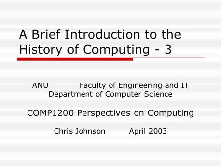 A Brief Introduction to the History of Computing - 3 ANU Faculty of Engineering and IT Department of Computer Science COMP1200 Perspectives on Computing.