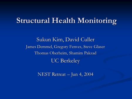 Structural Health Monitoring Sukun Kim, David Culler James Demmel, Gregory Fenves, Steve Glaser Thomas Oberheim, Shamim Pakzad UC Berkeley NEST Retreat.