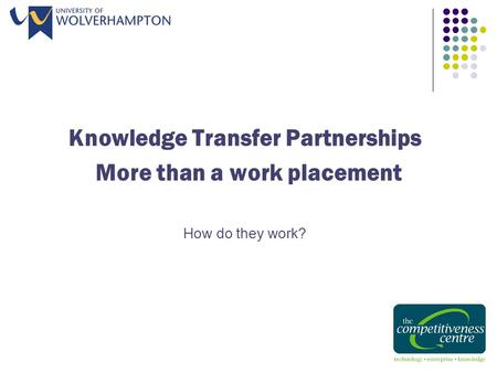 Knowledge Transfer Partnerships More than a work placement How do they work?