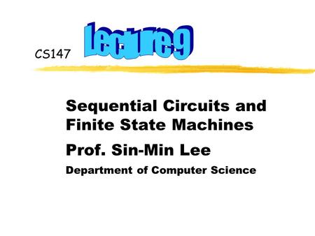 Sequential Circuits and Finite State Machines Prof. Sin-Min Lee