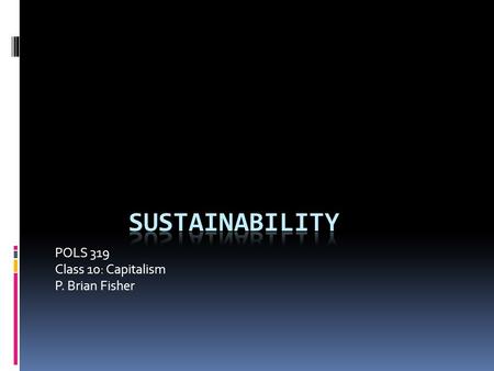 POLS 319 Class 10: Capitalism P. Brian Fisher. Story of Stuff  Annie Leonard, StoryStory.