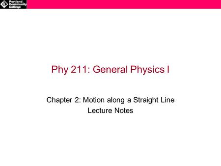 Phy 211: General Physics I Chapter 2: Motion along a Straight Line Lecture Notes.