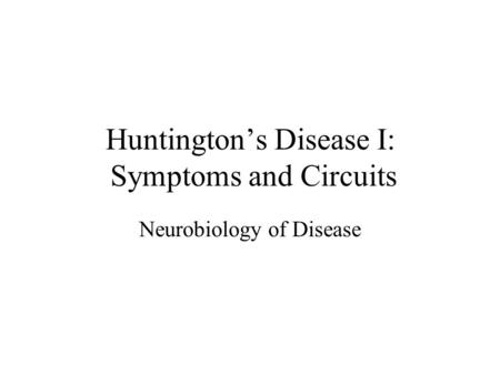 Huntington’s Disease I: Symptoms and Circuits Neurobiology of Disease.