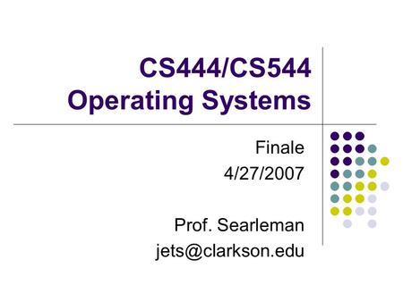 CS444/CS544 Operating Systems Finale 4/27/2007 Prof. Searleman