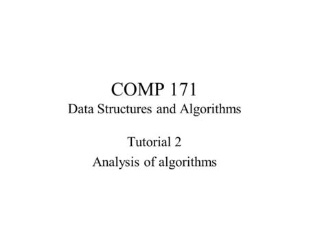 COMP 171 Data Structures and Algorithms Tutorial 2 Analysis of algorithms.