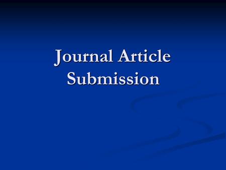 Journal Article Submission. What are journals for? To create a peer-review process to evaluate new research before publication. To create a peer-review.