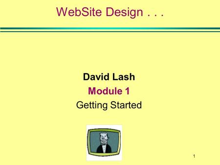 1 WebSite Design... David Lash Module 1 Getting Started.