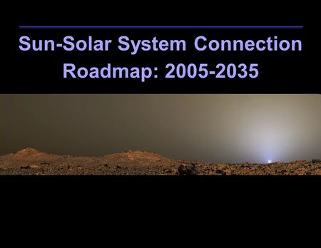 Sun-Solar System Connection Roadmap: 2005-2035. NASA Sun-Solar System Connection Roadmap 2 Open the Frontier to Space Environment Prediction Understand.