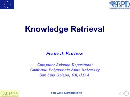 Franz Kurfess: Knowledge Retrieval Computer Science Department California Polytechnic State University San Luis Obispo, CA, U.S.A. Franz J. Kurfess Knowledge.