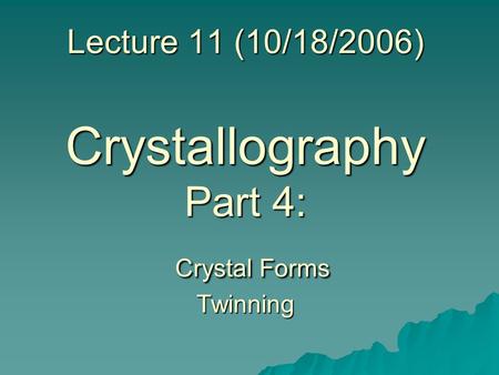 Lecture 11 (10/18/2006) Crystallography Part 4: Crystal Forms Twinning