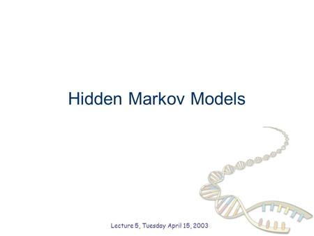 Hidden Markov Models Lecture 5, Tuesday April 15, 2003.