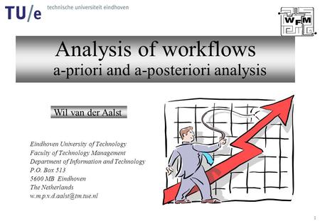 1 Analysis of workflows a-priori and a-posteriori analysis Wil van der Aalst Eindhoven University of Technology Faculty of Technology Management Department.