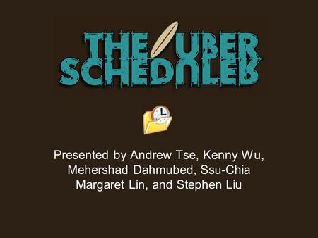 Presented by Andrew Tse, Kenny Wu, Mehershad Dahmubed, Ssu-Chia Margaret Lin, and Stephen Liu.