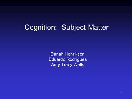 1 Cognition: Subject Matter Danah Henriksen Eduardo Rodrigues Amy Tracy Wells.