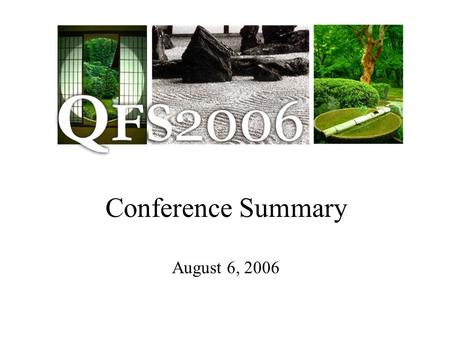 Conference Summary August 6, 2006. Outline The Conference Committee The Conference Organization Topical Summary Looking Forward to QFS2007 in Kazan.