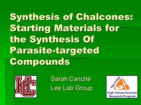 Synthesis of Chalcones: Starting Materials for the Synthesis Of Parasite-targeted Compounds Sarah Canché Lee Lab Group.