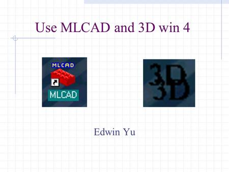 Use MLCAD and 3D win 4 Edwin Yu. Overview Using 3D win 4 Import MLCAD files Export AutoCAD files Open DXF files Rescale the model Change color of the.