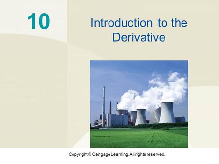 Copyright © Cengage Learning. All rights reserved. 10 Introduction to the Derivative.