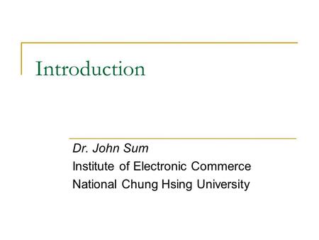 Introduction Dr. John Sum Institute of Electronic Commerce