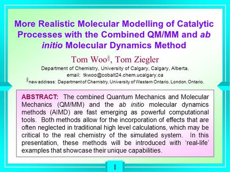 More Realistic Molecular Modelling of Catalytic Processes with the Combined QM/MM and ab initio Molecular Dynamics Method Tom Woo §, Tom Ziegler Department.