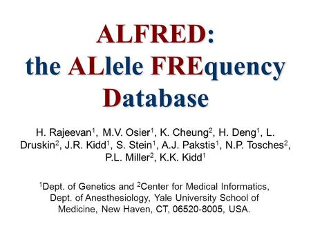 ALFRED: the ALlele FREquency Database H. Rajeevan 1, M.V. Osier 1, K. Cheung 2, H. Deng 1, L. Druskin 2, J.R. Kidd 1, S. Stein 1, A.J. Pakstis 1, N.P.