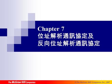 © The McGraw-Hill Companies, Inc., 2006© The McGraw-Hill Companies, Inc., 2007 Chapter 7 位址解析通訊協定及 反向位址解析通訊協定.