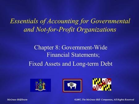 McGraw-Hill/Irwin©2007, The McGraw-Hill Companies, All Rights Reserved Essentials of Accounting for Governmental and Not-for-Profit Organizations Chapter.