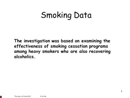 1 Smoking Data The investigation was based on examining the effectiveness of smoking cessation programs among heavy smokers who are also recovering alcoholics.