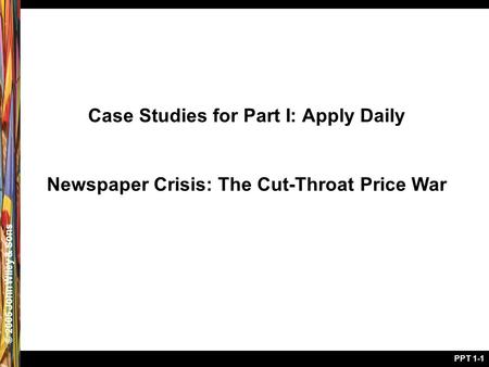 © 2005 John Wiley & Sons PPT 1-1 Case Studies for Part I: Apply Daily Newspaper Crisis: The Cut-Throat Price War.