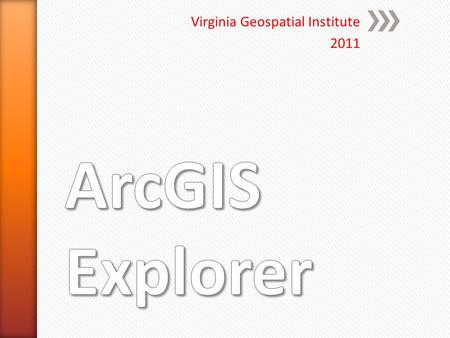 Virginia Geospatial Institute 2011. Order of Operations ArcGIS.com ArcGIS.com ArcGIS Explorer online ArcGIS Explorer online ArcGIS Explorer ArcGIS Explorer.