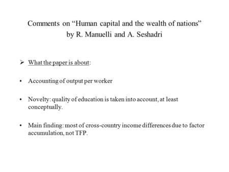 Comments on “Human capital and the wealth of nations” by R. Manuelli and A. Seshadri  What the paper is about: Accounting of output per worker Novelty: