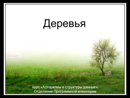 Деревья курс «Алгоритмы и структуры данных» Отделение Программной инженерии.