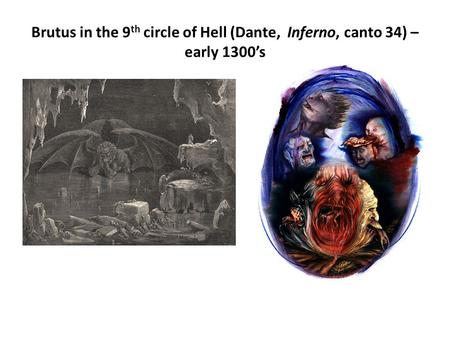 Brutus in the 9 th circle of Hell (Dante, Inferno, canto 34) – early 1300’s.